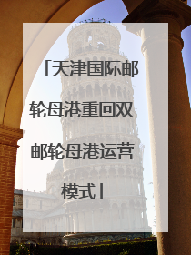 天津国际邮轮母港重回双邮轮母港运营模式