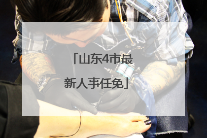 山东4市最新人事任免
