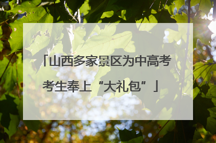 山西多家景区为中高考考生奉上“大礼包”