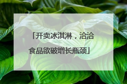 开卖冰淇淋，洽洽食品欲破增长瓶颈