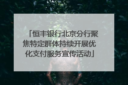 恒丰银行北京分行聚焦特定群体持续开展优化支付服务宣传活动
