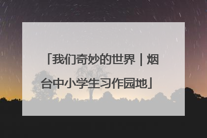 我们奇妙的世界｜烟台中小学生习作园地