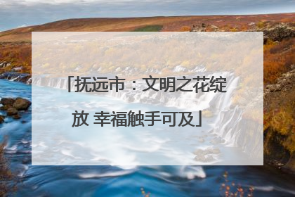 抚远市：文明之花绽放 幸福触手可及