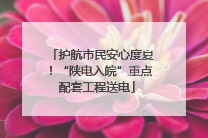 护航市民安心度夏！“陕电入皖”重点配套工程送电