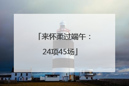 来怀柔过端午：24项45场