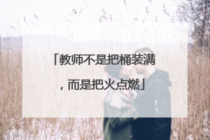 教师不是把桶装满，而是把火点燃