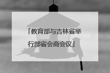 教育部与吉林省举行部省会商会议