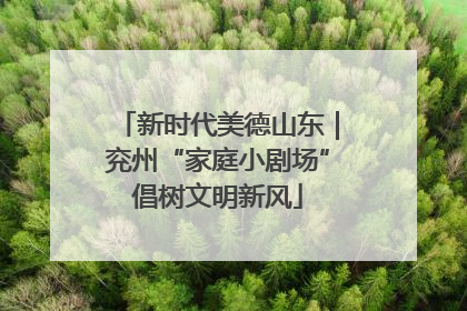 新时代美德山东｜兖州“家庭小剧场”倡树文明新风