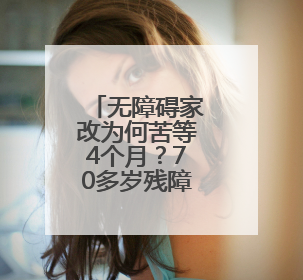 无障碍家改为何苦等4个月？70多岁残障老伯连澡都洗不了
