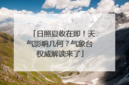 日照夏收在即！天气影响几何？气象台权威解读来了