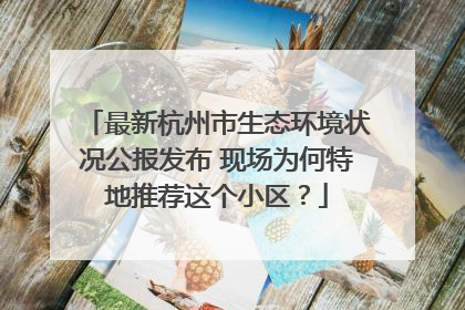 最新杭州市生态环境状况公报发布 现场为何特地推荐这个小区？