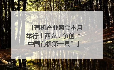 有机产业盛会本月举行！西充：争创“中国有机第一县”