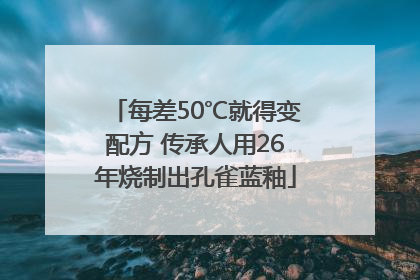 每差50℃就得变配方 传承人用26年烧制出孔雀蓝釉