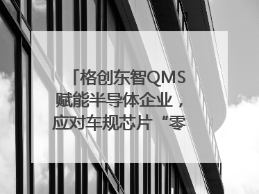 格创东智QMS赋能半导体企业，应对车规芯片“零缺陷”挑战