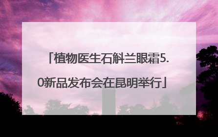 植物医生石斛兰眼霜5.0新品发布会在昆明举行