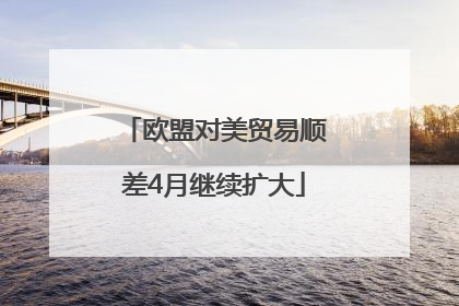 欧盟对美贸易顺差4月继续扩大