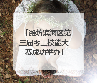 潍坊滨海区第三届零工技能大赛成功举办