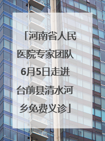 河南省人民医院专家团队6月5日走进台前县清水河乡免费义诊