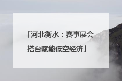 河北衡水：赛事展会搭台赋能低空经济