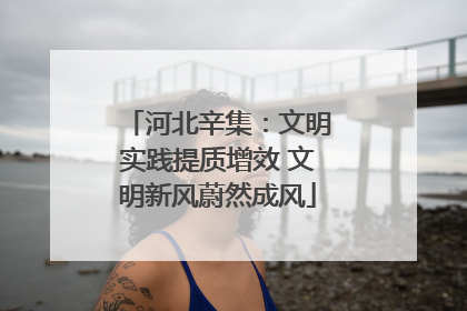 河北辛集：文明实践提质增效 文明新风蔚然成风