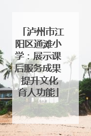 泸州市江阳区通滩小学：展示课后服务成果 提升文化育人功能