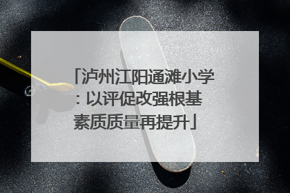 泸州江阳通滩小学：以评促改强根基 素质质量再提升