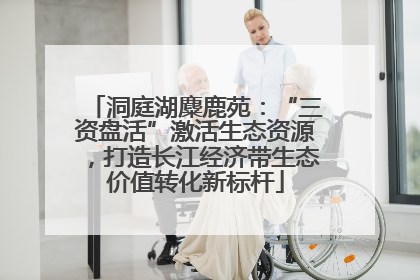 洞庭湖麋鹿苑：“三资盘活”激活生态资源，打造长江经济带生态价值转化新标杆