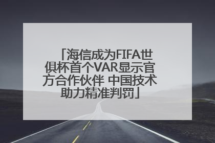 海信成为FIFA世俱杯首个VAR显示官方合作伙伴 中国技术助力精准判罚