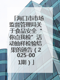 海口市市场监督管理局关于食品安全“你点我检”活动抽样检验结果的通告（2025-001期）