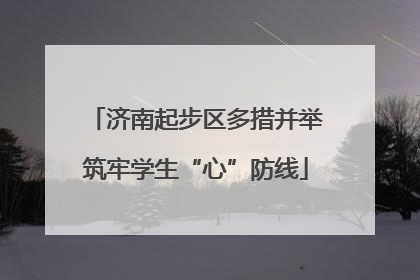 济南起步区多措并举筑牢学生“心”防线