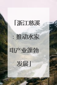 浙江慈溪：推动水家电产业蓬勃发展