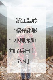 浙江温岭“曙光迷彩”小程序助力民兵自主学习