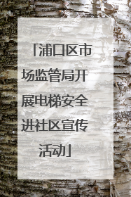浦口区市场监管局开展电梯安全进社区宣传活动