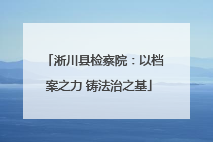 淅川县检察院：以档案之力 铸法治之基
