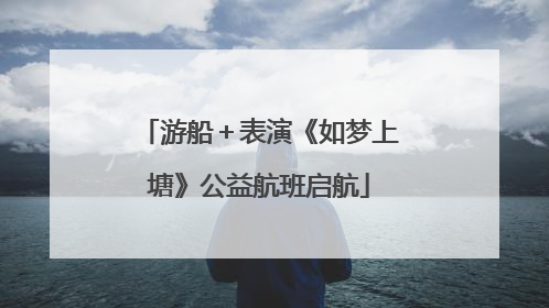 游船＋表演《如梦上塘》公益航班启航