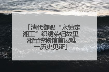 清代御赐“永镇定湘王”织绣荣归故里 湘军博物馆首展唯一历史见证