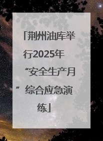 荆州油库举行2025年“安全生产月”综合应急演练