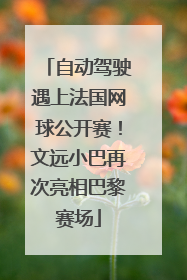 自动驾驶遇上法国网球公开赛！文远小巴再次亮相巴黎赛场