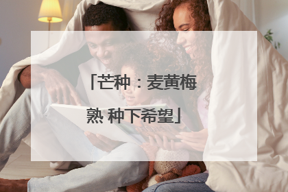 芒种：麦黄梅熟 种下希望