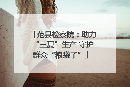 范县检察院：助力“三夏”生产 守护群众“粮袋子”