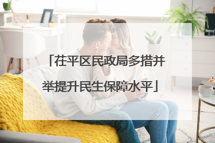 茌平区民政局多措并举提升民生保障水平