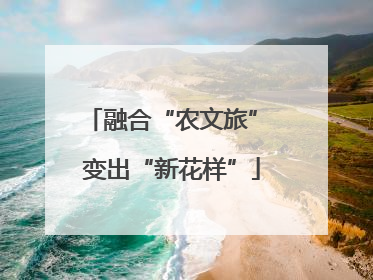 融合“农文旅” 变出“新花样”