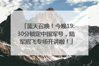 蓝天召唤！今晚19:30分锁定中国军号，陆军招飞专场开讲啦！