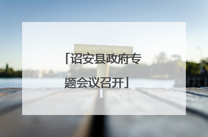 诏安县政府专题会议召开