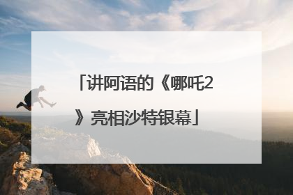 讲阿语的《哪吒2》亮相沙特银幕