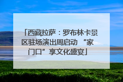 西藏拉萨：罗布林卡景区驻场演出周启动 “家门口”享文化盛宴