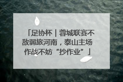 足协杯｜蓉城联赛不敌弱旅河南，泰山主场作战不妨“抄作业”