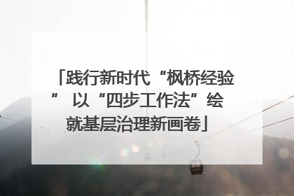 践行新时代“枫桥经验” 以“四步工作法”绘就基层治理新画卷
