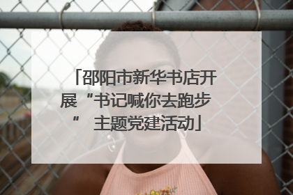 邵阳市新华书店开展“书记喊你去跑步” 主题党建活动
