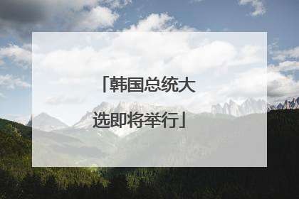 韩国总统大选即将举行